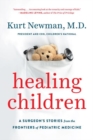 Image for Healing children  : a surgeon&#39;s stories from the frontiers of pediatric medicine