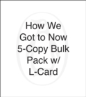 Image for How We Got to Now 5-Copy Bulk Pack w/ L-Card