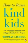 Image for How to raise kind kids: and get respect, gratitude, and a happier family in the bargain