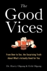 Image for Good Vices: From Beer to Sex, the Surprising Truth About What&#39;s Actually Good for You