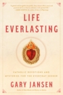 Image for Life everlasting: Catholic devotions and mysteries for the everyday seeker