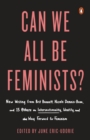 Image for Can we all be feminists?: new writing from Brit Bennett, Nicole Dennis-Benn, and 15 others on intersectionality, identity, and the way forward for feminism