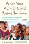 Image for What your ADHD child wishes you knew: working together to empower kids for success in school and life
