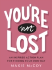 Image for You&#39;re not lost: an inspired action plan for finding your own way