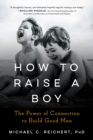 Image for How To Raise A Boy: The Power of Connection to Build Good Men
