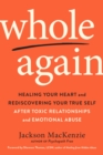 Image for Whole Again: Healing Your Heart and Rediscovering Your True Self After Toxic Relationships and Emotional Abuse