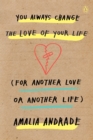 Image for You always change the love of your life (for another love or another life)