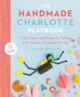 Image for The handmade Charlotte playbook: crafts, games and recipes for families to do together throughout the year