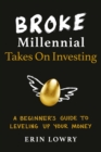 Image for Broke Millennial Takes On Investing: A Beginner&#39;s Guide to Leveling Up Your Money