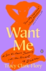Image for Want Me: A Sex Writer&#39;s Journey Into the Heart of Desire