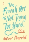 Image for The French art of not trying too hard