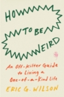 Image for How to Be Weird: An Off-Kilter Guide to Living a One-of-a-Kind Life