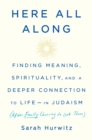 Image for Here All Along : Finding Meaning, Spirituality, and a Deeper Connection to Life--in Judaism (After Finally Choosing to Look There)