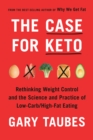 Image for The Case for Keto : The Case for Keto, Carbohydrate Restriction, and Rethinking Weight Control
