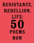 Image for Resistance, Rebellion, Life: 50 Poems Now