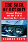Image for The Sack of Detroit: General Motors, Its Enemies, and the End of American Enterprise