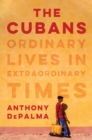 Image for The Cubans : Ordinary Lives in Extraordinary Times
