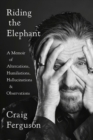 Image for Riding The Elephant : A Memoir of Altercations, Humiliations, Hallucinations, and Observations