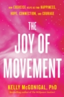 Image for The joy of movement: how exercise helps us find happiness, hope, connection, and courage