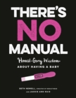 Image for There&#39;s no manual: honest and gory wisdom about having a baby