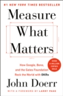 Image for Measure What Matters: How Google, Bono, and the Gates Foundation Rock the World with OKRs