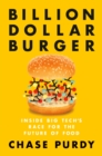 Image for Billion dollar burger: inside big tech&#39;s race for the future of food