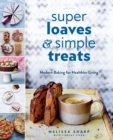 Image for Super Loaves and Simple Treats: Modern Baking for Healthier Living