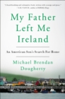 Image for My Father Left Me Ireland: An American Son&#39;s Search For Home
