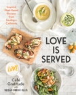 Image for Love is served: inspired plant-based recipes from Southern California