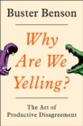 Image for Why are we yelling?: the art of productive disagreement