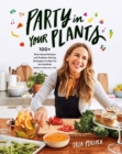 Image for Party in your plants: 100+ plant-based recipes and problem-solving strategies to help you eat healthier (without hating your life)