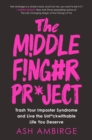Image for The middle finger project: trash your imposter syndrome and live the unf*ckwithable life you deserve