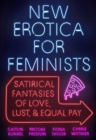 Image for New erotica for feminists: satirical tales of love, lust, and equal pay