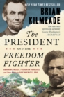 Image for The president and the freedom fighter  : Abraham Lincoln, Frederick Douglass, and their battle to save America&#39;s soul