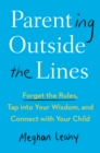 Image for Parenting Outside the Lines: Forget the Rules, Tap Into Your Wisdom, and Connect With Your Child