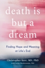 Image for Death is but a dream: finding hope and meaning at life&#39;s end