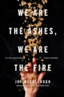 Image for We Are the Ashes, We Are the Fire