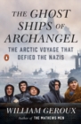 Image for The Ghost Ships of Archangel : The Arctic Voyage That Defied the Nazis