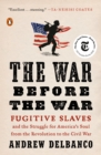 Image for War Before the War: Fugitive Slaves and the Struggle for America&#39;s Soul from the Revolution to the Civil War