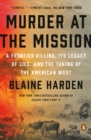 Image for Murder at the Mission: A Frontier Killing, Its Legacy of Lies, and the Taking of the American West