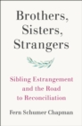 Image for Brothers, sisters, strangers  : sibling estrangement and the road to reconciliation