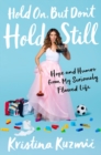 Image for Hold on, but don&#39;t hold still  : hope and humor from my seriously flawed life