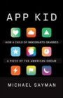 Image for App kid  : how a child of immigrants grabbed a piece of the American dream
