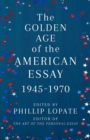 Image for The Golden Age of the American Essay : 1945-1976