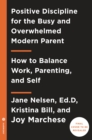 Image for Positive Discipline for Today&#39;s Busy and Overwhelmed Parent : How to Balance Work, Parenting, and Self