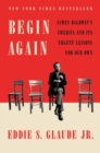Image for Begin Again : James Baldwin&#39;s America and Its Urgent Lessons for Our Own