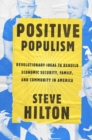 Image for Positive Populism: Revolutionary Ideas to Rebuild Economic Security, Family, and Community in  America