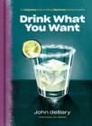 Image for Drink what you want: the subjective guide to making objectively delicious cocktails