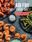 Image for Air Fry Every Day : Faster, Lighter, Crispier