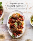 Image for Half Baked Harvest Super Simple : 150 Recipes for Instant, Overnight, Meal-Prepped, and Easy Comfort Foods